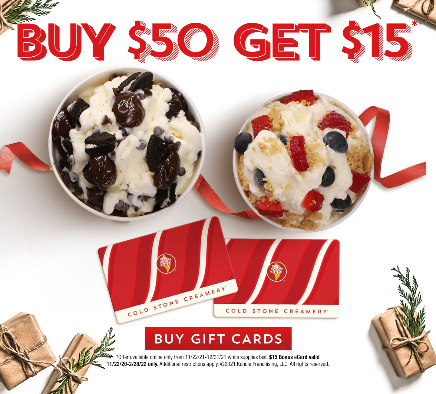 BUY $50 GET $15. Buy Gift Cards . *Offer available online only from 11/22/21-12/31/21 while supplies last. $15 Bonus eCard valid 11/22/20-2/28/22 only. Additional restrictions apply. ©2021 Kahala Franchising, LLC. All rights reserved.