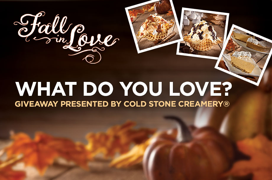 Fall in Love, What Do You Love? Giveaway presented by Cold Stone Creamery®